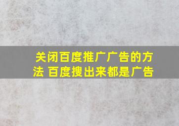 关闭百度推广广告的方法 百度搜出来都是广告